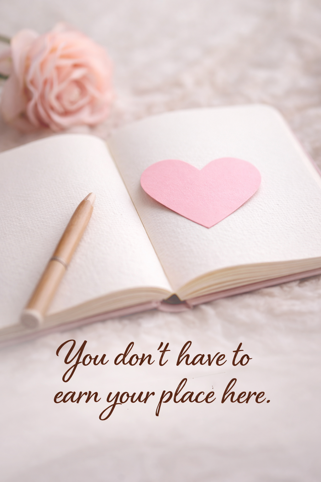 You Don’t Have to Earn Your Place Here